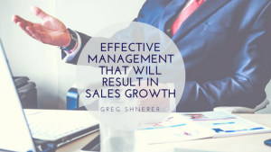 Greg Shnerer: Effective Management That Will result in Sales Growth